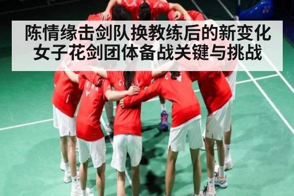 陈情缘击剑队换教练后的新变化 女子花剑团体备战关键与挑战